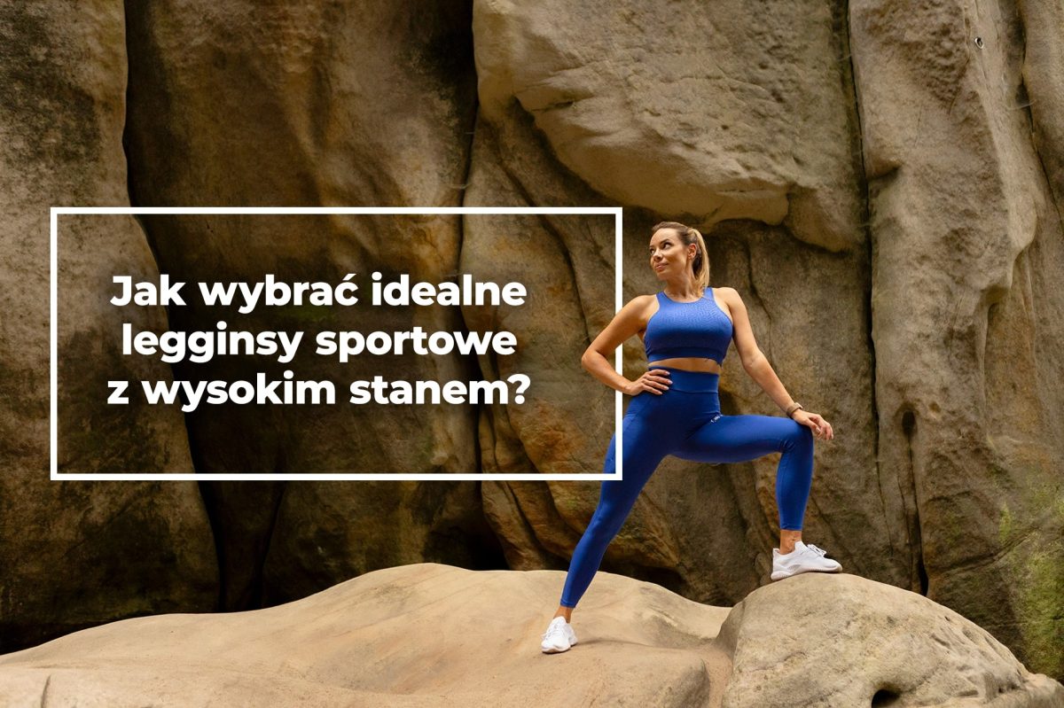 Jak wybrać idealne legginsy sportowe z wysokim stanem?